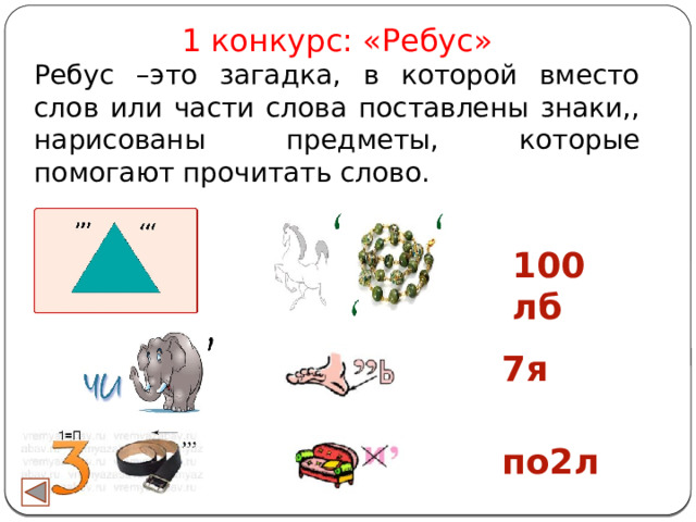 1 конкурс: «Ребус» Ребус –это загадка, в которой вместо слов или части слова поставлены знаки,, нарисованы предметы, которые помогают прочитать слово. 100 лб 7я по2л 