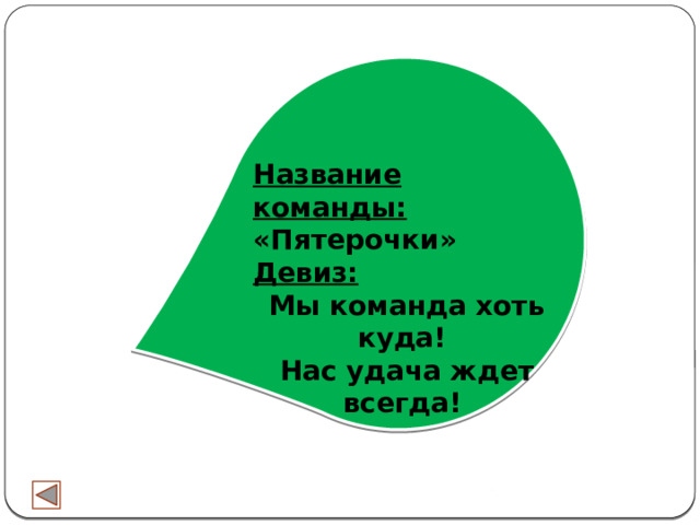 Название команды: «Пятерочки» Девиз:  Мы команда хоть куда!  Нас удача ждет всегда! 