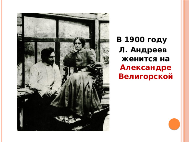 В 1900 году Л. Андреев женится на Александре Велигорской 
