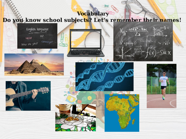 Vocabulary  Do you know school subjects? Let’s remember their names!   