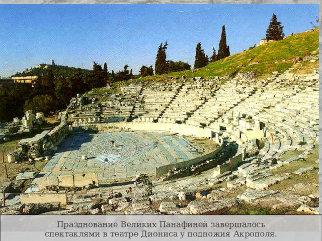 Празднование Великих Панафиней завершалось спектаклями в театре Диониса у подножия Акрополя. 
