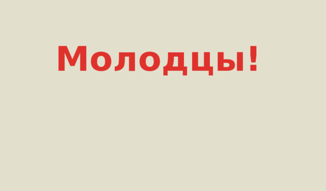 Молодцы! 