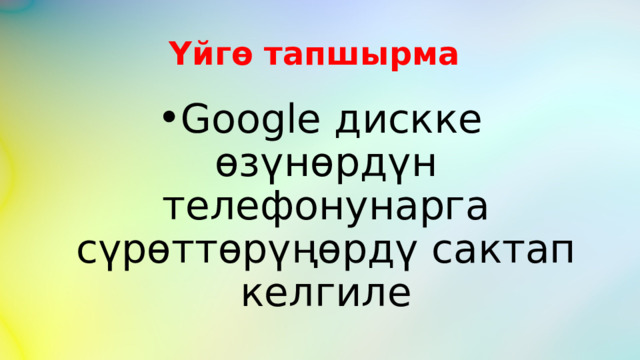 Үйгө тапшырма Google дискке өзүнөрдүн телефонунарга сүрөттөрүңөрдү сактап келгиле 