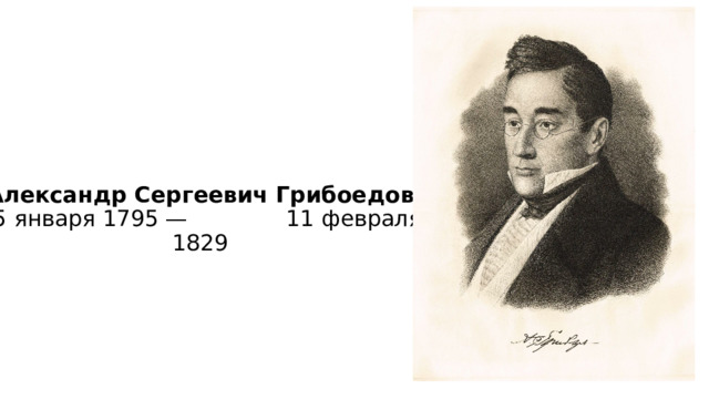 Александр Сергеевич Грибоедов  15 января 1795 — 11 февраля 1829 