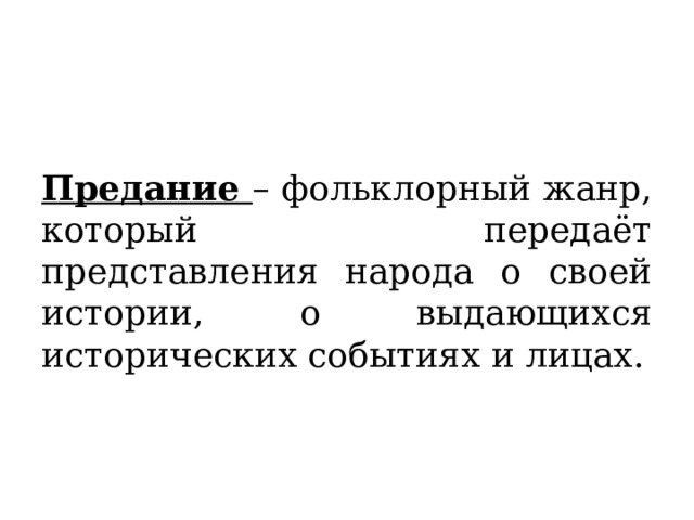 Предание – фольклорный жанр, который передаёт представления народа о своей истории, о выдающихся исторических событиях и лицах. 