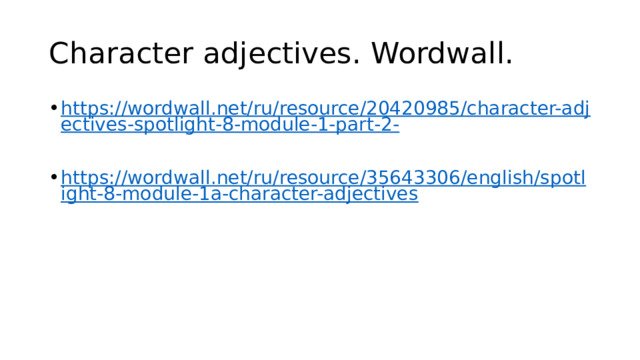 Character adjectives. Wordwall. https://wordwall.net/ru/resource/20420985/character-adjectives-spotlight-8-module-1-part-2- https://wordwall.net/ru/resource/35643306/english/spotlight-8-module-1a-character-adjectives 
