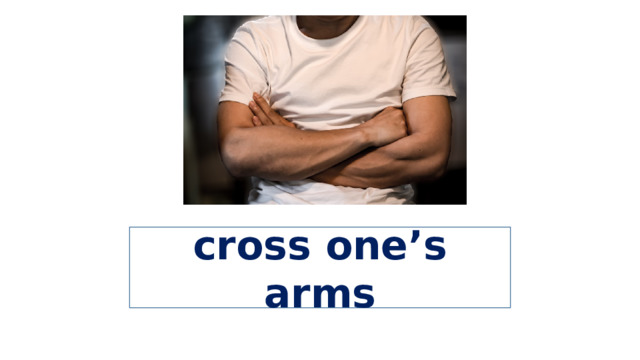 cross one’s arms 