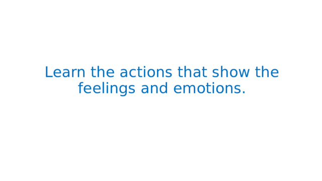 Learn the actions that show the feelings and emotions. 