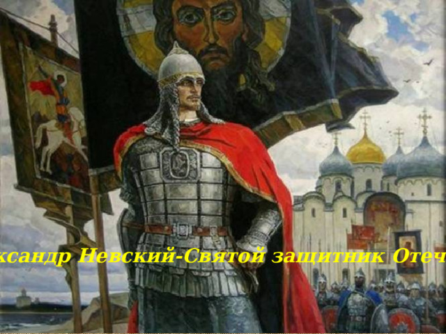 Александр Невский-Святой защитник Отечества 