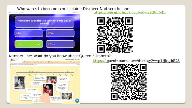 Who wants to become a millionaire: Discover Northern Ireland https://learningapps.org/view29280545  Number line: Want do you know about Queen Elizabeth? https:// learningapps.org/display?v=p1fjbujb523  