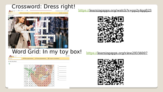 Crossword: Dress right! https:// learningapps.org/watch?v=pp2y4ggfj23  Word Grid: In my toy box! https:// learningapps.org/view29356007  