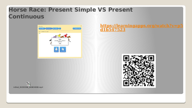 Horse Race: Present Simple VS Present Continuous https://learningapps.org/watch?v=p5d1b547523  