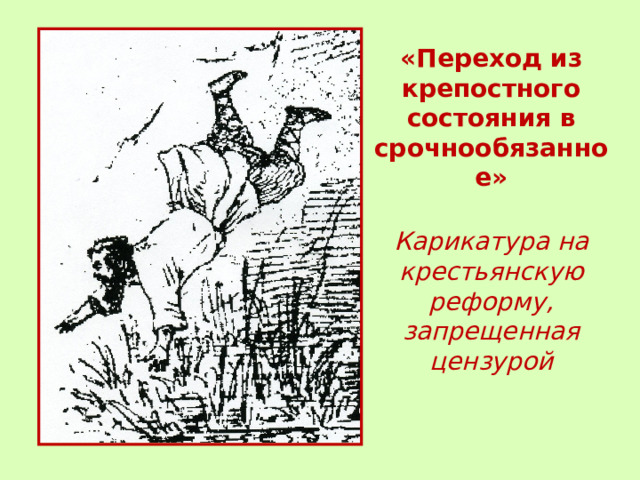 «Переход из крепостного состояния в срочнообязанное»  Карикатура на крестьянскую реформу, запрещенная цензурой 