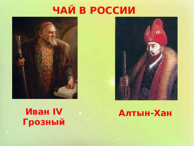 ЧАЙ В РОССИИ Иван IV Грозный Алтын-Хан 
