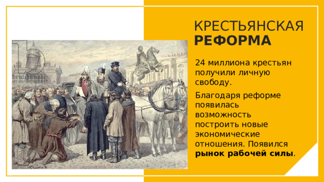 КРЕСТЬЯНСКАЯ РЕФОРМА 24 миллиона крестьян получили личную свободу. Благодаря реформе появилась возможность построить новые экономические отношения. Появился рынок рабочей силы . Вы можете использовать этот тип слайдов для текста, изображений, фигур и таблиц, чтобы добавлять сведения другим способом. Продублируйте этот слайд, чтобы добавить дополнительные изображения важных мест назначения для вашей экскурсии.  