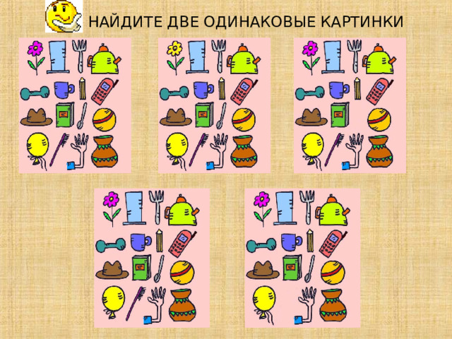 НАЙДИТЕ ДВЕ ОДИНАКОВЫЕ КАРТИНКИ             