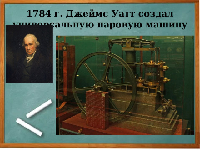 1784 г. Джеймс Уатт создал универсальную паровую машину 