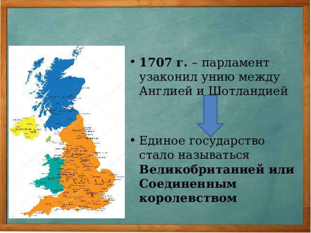 1707 г. – парламент узаконил унию между Англией и Шотландией Единое государство стало называться Великобританией или Соединенным королевством  