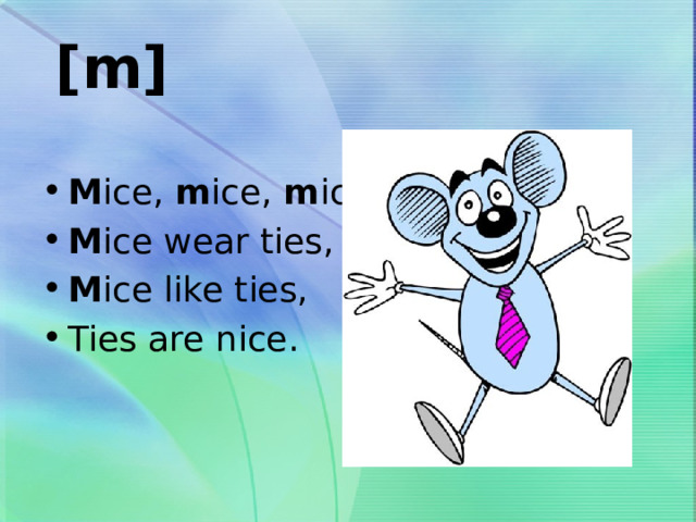 [m]   M ice, m ice, m ice, M ice wear ties, M ice like ties, Ties are nice.   