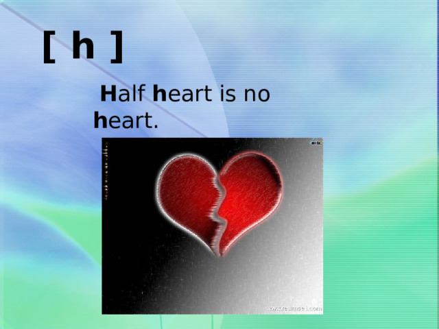 [ h ]  H alf h eart is no h eart. 