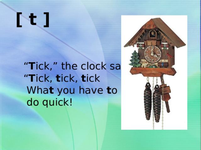 [ t ] “ T ick,” the clock says. “ T ick, t ick, t ick  Wha t you have t o do,  do quick! 