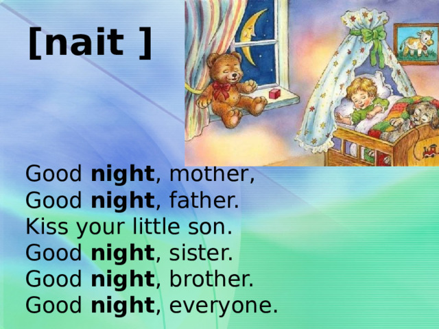[nait ]  Good night , mother,  Good night , father.  Kiss your little son.  Good night , sister.  Good night , brother.  Good night , everyone. 
