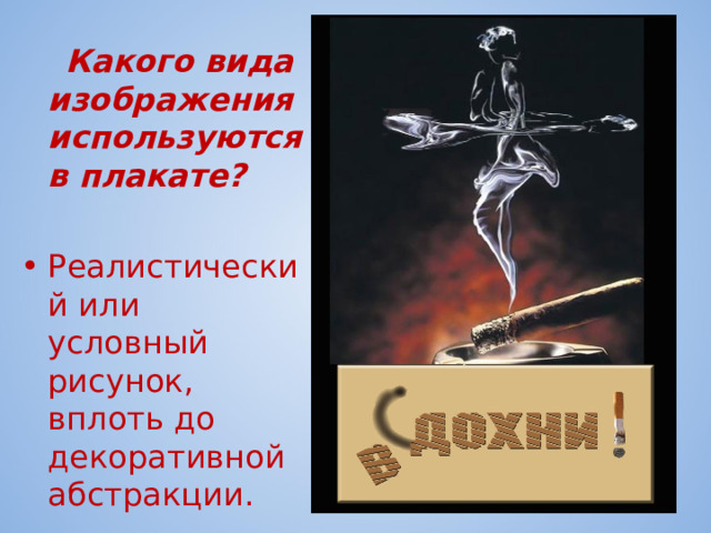  Какого вида изображения используются в плакате?  Реалистический или условный рисунок, вплоть до декоративной абстракции. 