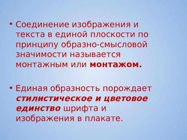 Соединение изображения и текста в единой плоскости по принципу образно-смысловой значимости называется монтажным или монтажом.  Единая образность порождает стилистическое и цветовое единство шрифта и изображения в плакате. 