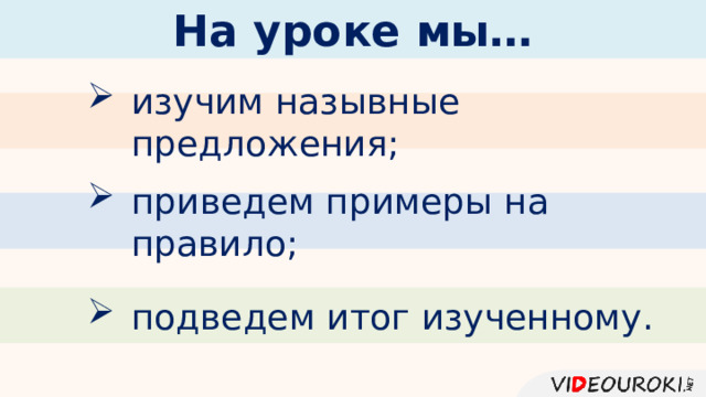 На уроке мы… изучим назывные предложения; приведем примеры на правило; подведем итог изученному. 