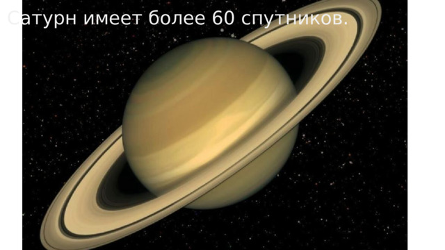 Сатурн имеет более 60 спутников. 