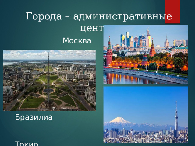 Города – административные центры Москва Бразилиа  Токио 