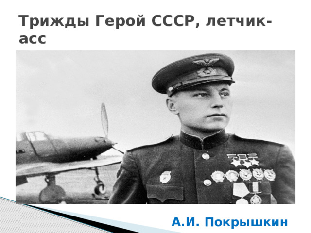 Трижды Герой СССР, летчик-асс А.И. Покрышкин 