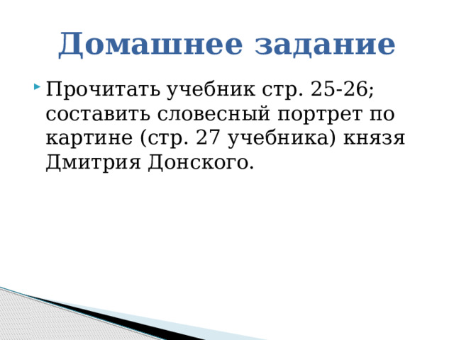 Домашнее задание Прочитать учебник стр. 25-26; составить словесный портрет по картине (стр. 27 учебника) князя Дмитрия Донского. 