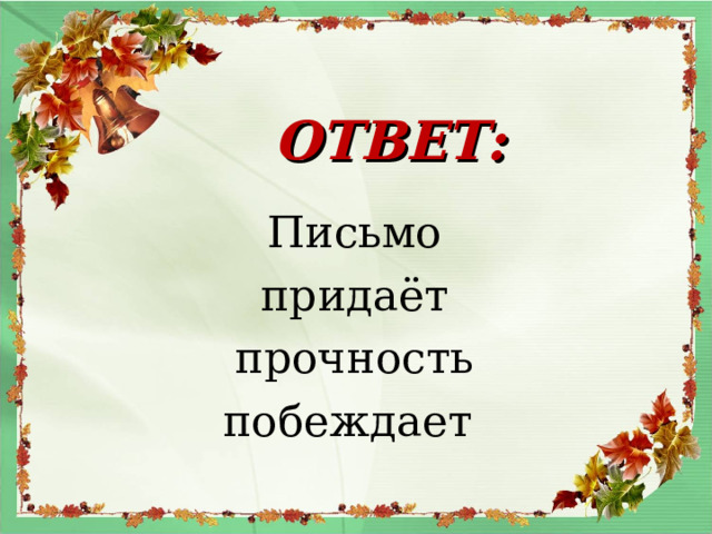 ОТВЕТ:  Письмо  придаёт  прочность  побеждает  