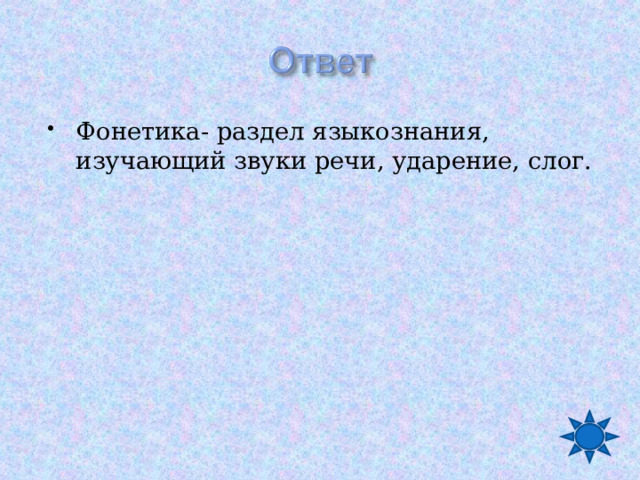 Фонетика- раздел языкознания, изучающий звуки речи, ударение, слог. 