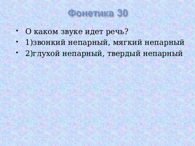 О каком звуке идет речь? 1)звонкий непарный, мягкий непарный 2)глухой непарный, твердый непарный 