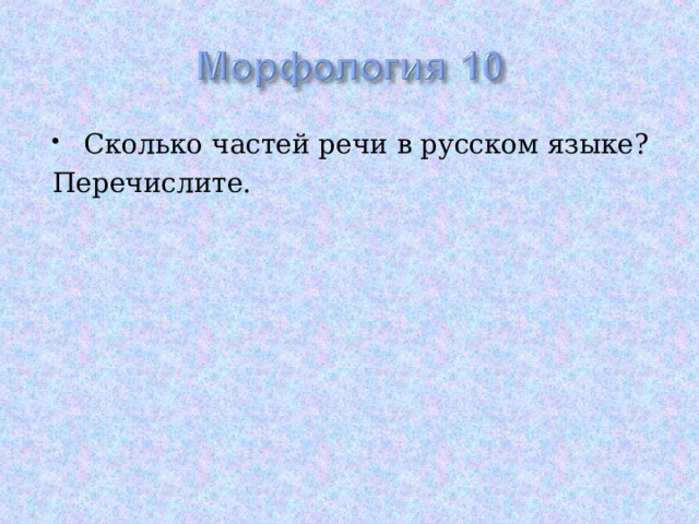 Сколько частей речи в русском языке? Перечислите. 