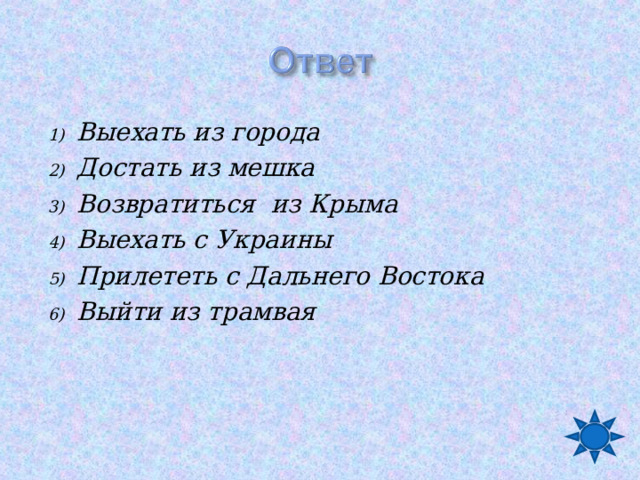 Выехать из города Достать из мешка Возвратиться из Крыма Выехать с Украины Прилететь с Дальнего Востока Выйти из трамвая  