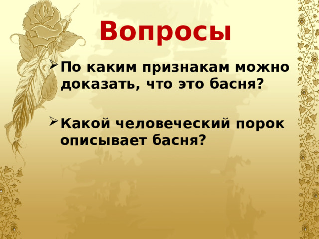 Вопросы По каким признакам можно доказать, что это басня?  Какой человеческий порок описывает басня?     