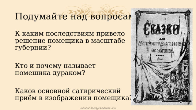 Подумайте над вопросами: К каким последствиям привело решение помещика в масштабе губернии? Кто и почему называет помещика дураком? Каков основной сатирический приём в изображении помещика? 