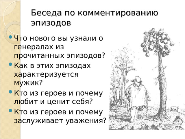 Беседа по комментированию эпизодов Что нового вы узнали о генералах из прочитанных эпизодов? Как в этих эпизодах характеризуется мужик? Кто из героев и почему любит и ценит себя? Кто из героев и почему заслуживает уважения?    