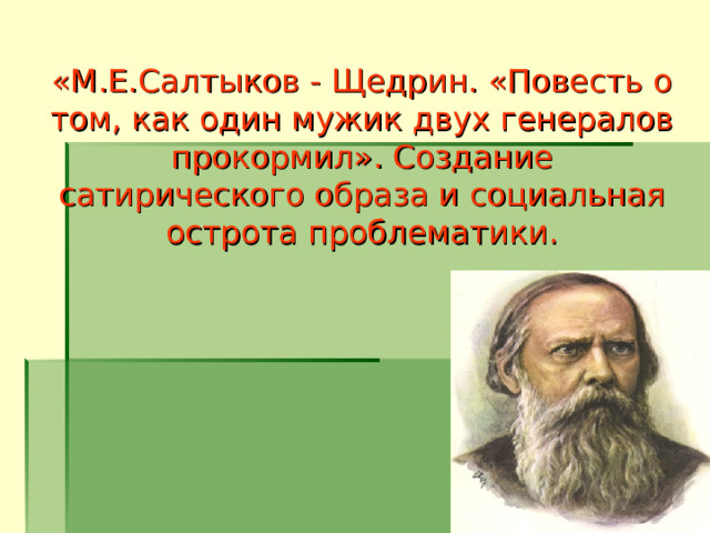 «М.Е.Салтыков - Щедрин. «Повесть о том, как один мужик двух генералов прокормил». Создание сатирического образа и социальная острота проблематики. 