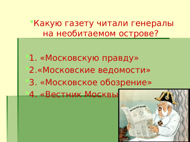 Какую газету читали генералы на необитаемом острове?  1. «Московскую правду» 2.«Московские ведомости» 3. «Московское обозрение» 4. «Вестник Москвы». 