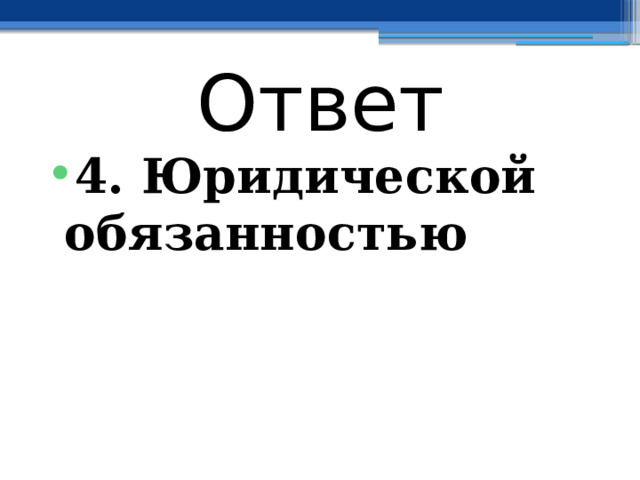 Ответ 4. Юридической обязанностью 