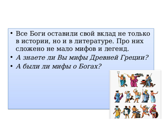 Все Боги оставили свой вклад не только в истории, но и в литературе. Про них сложено не мало мифов и легенд. А знаете ли Вы мифы Древней Греции? А были ли мифы о Богах? 