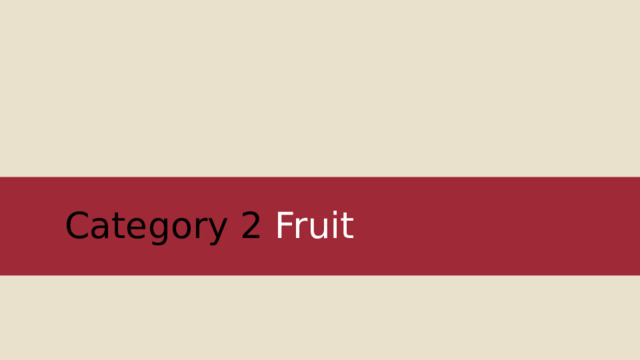 Category 2 Fruit 