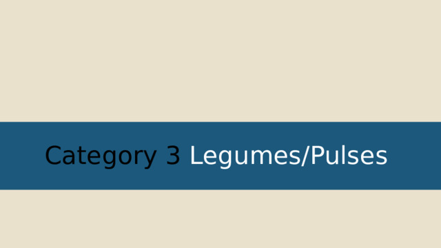 Category 3 Legumes/Pulses 