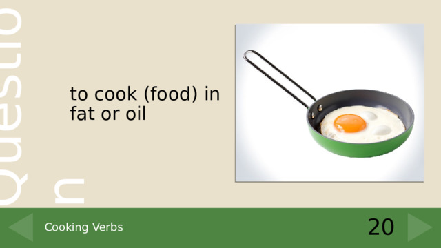 to cook (food) in fat or oil 20 Cooking Verbs 