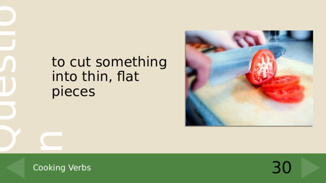to cut something into thin, flat pieces 30 Cooking Verbs 