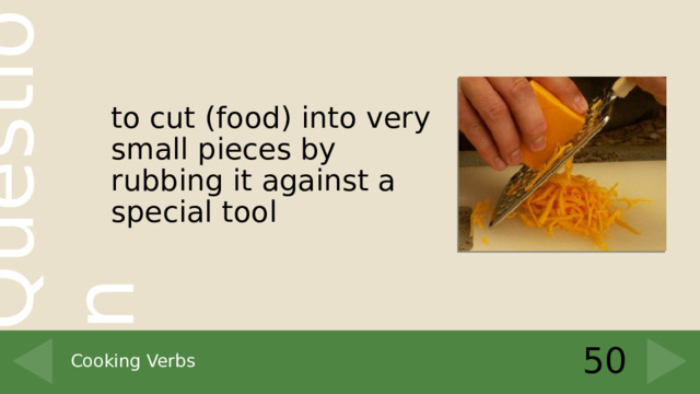to cut (food) into very small pieces by rubbing it against a special tool 50 Cooking Verbs 